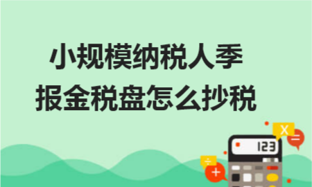 小规模纳税人季报金税盘怎么抄税