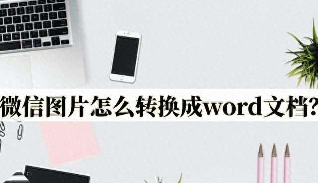 微信图片怎么转换成word文档？可以试试这些个方法